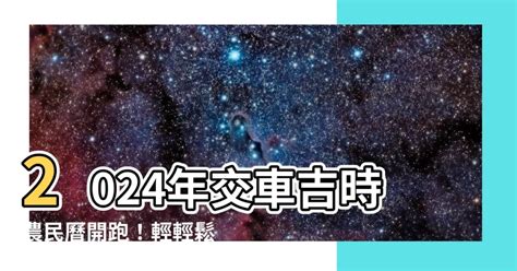 交車吉日吉時|2024新車交車牽車吉日入手(新增至農曆1月)–李孟達老。